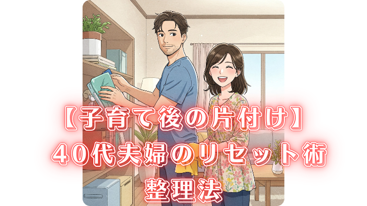 子育て後 片付け 40代